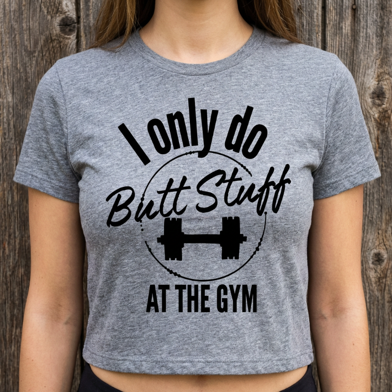 🍑 I Only do Buttstuff in the Gym-Tee, Crop, Racerback 🍑